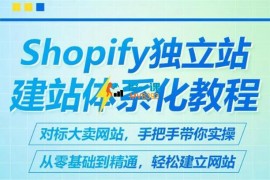 班长《Shopify独立站建站体系化教程》