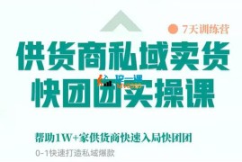 团团学堂《供货商私域卖货快团团实操课》