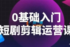 艺帧网络《0基础入门短剧剪辑运营课》