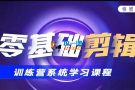 快燃课堂《零基础视频剪辑流量增长训练营》