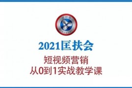 2021匡扶会《短视频营销从0到1实战教学课》