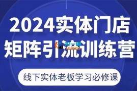 大力《2024实体门店矩阵引流训练营》