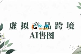某大佬《虚拟产品跨境AI售图》