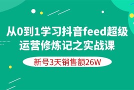 从0到1学习抖音feed超级运营修炼记之实战课
