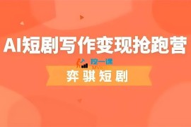 弈骐《AI短剧写作变现抢跑营》