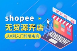 出海商学院《shopee无货源开店》