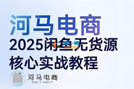 河马电商《2025闲鱼无货源核心实战教程》