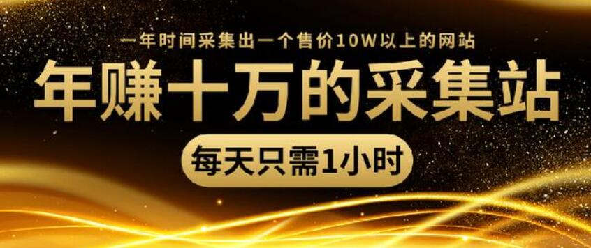 年赚十万的采集站，每天1小时，一年采集出一个售价10W的网站