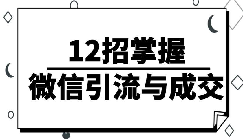 12招掌握微信引流与成交：小小微信号也能做出百万级业绩