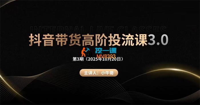 小牛哥《抖音带货高阶投流课3.0》